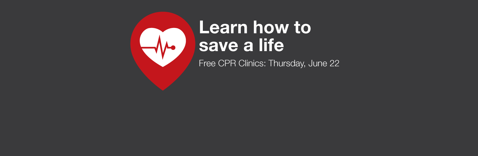 Red location marker with a white beating heart on top of a grey background. Text reads "Learn how to save a life. Free CPR Clinics: Thursday, June 22"