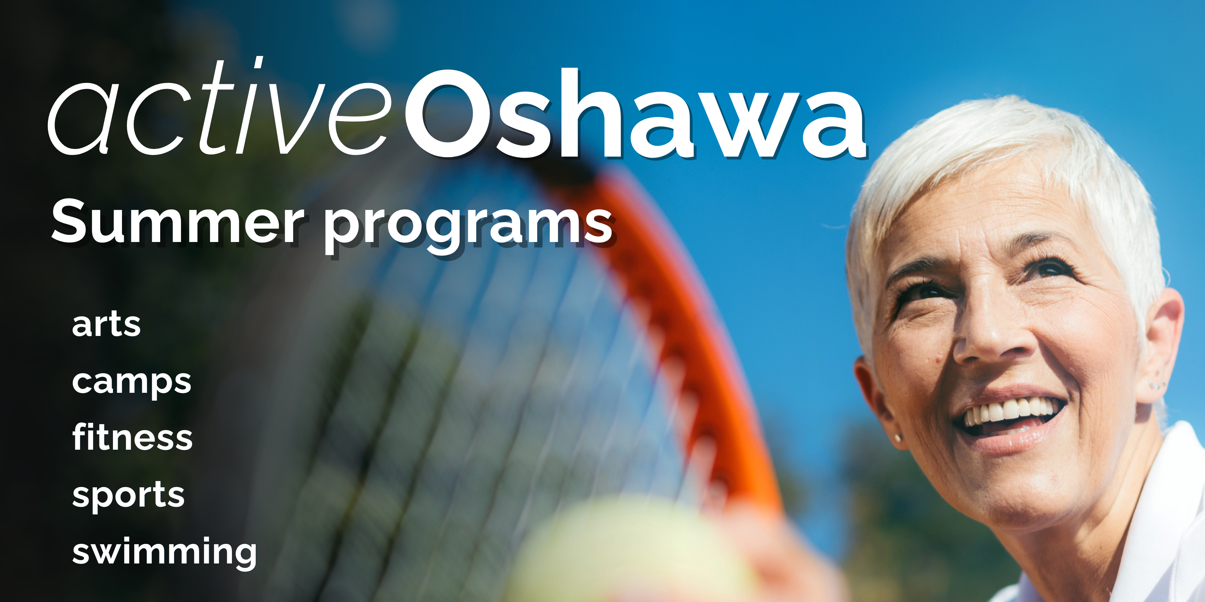 Older woman smiles with tennis racket and ball. Text: Active Oshawa summer programs, arts, camps, fitness, sports, swimming