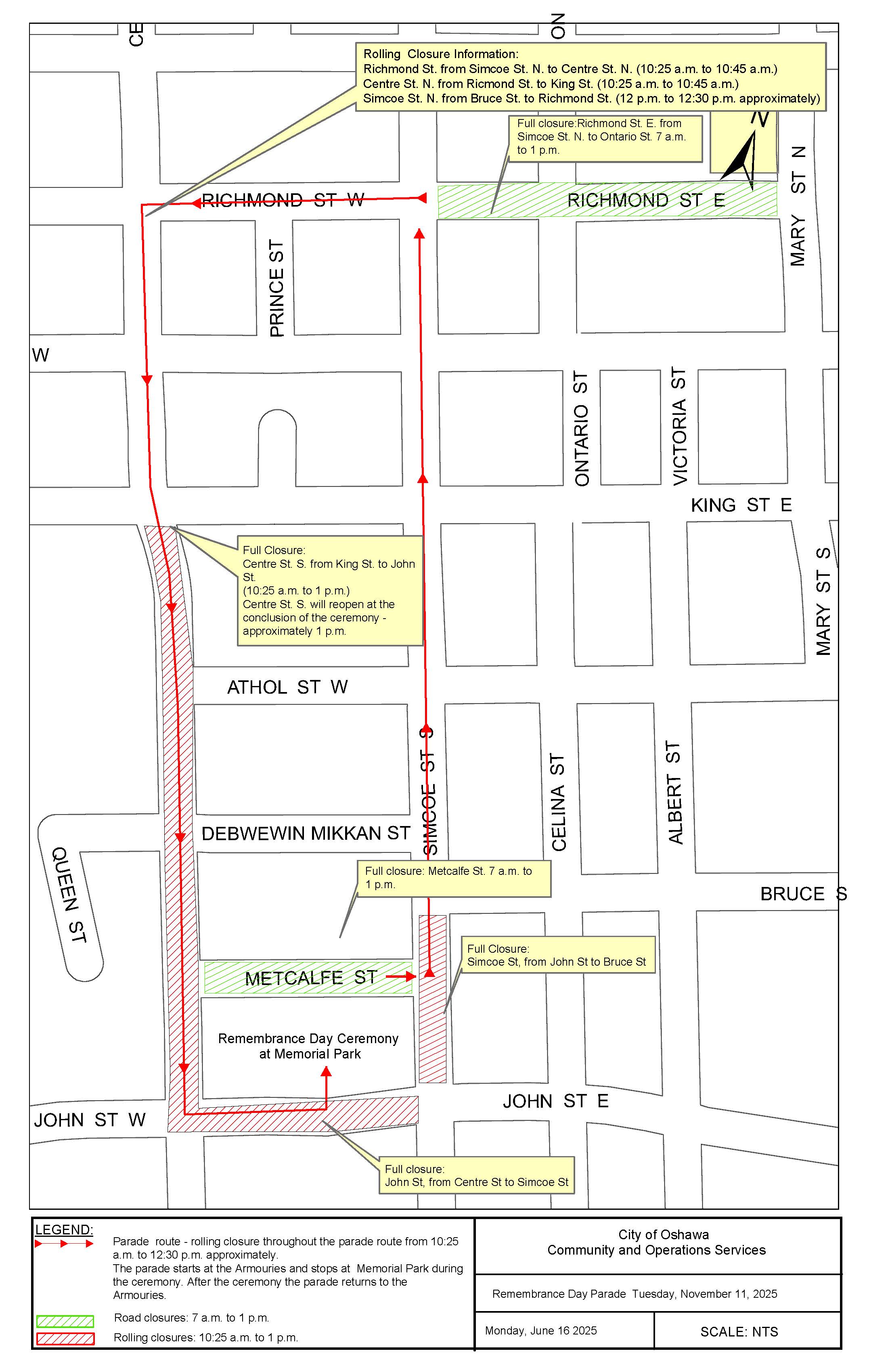 Road Closures and Rolling Closures for Remembrance Day: Richmond St. E. from Simcoe St. N. and Ontario St., Metcalfe St. from Centre St. S. to Simcoe St. S. closed from 7 a.m. to 1 p.m. Parade begins at 10:25 a.m. starting from Richmond St. E. heading to Centre St. N., then south on Centre St. to John St. and east on John St. to Simcoe St. S. and Simcoe St. to Bruce St., after the ceremony the parade will continue on Simcoe St. S. back to the Armouries on Richmond St. E.